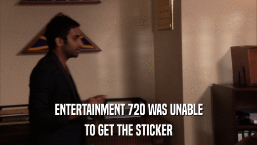 ENTERTAINMENT 720 WAS UNABLE TO GET THE STICKER 