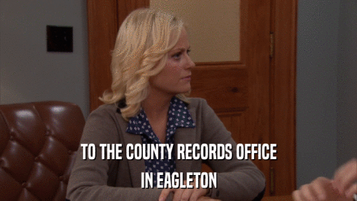 TO THE COUNTY RECORDS OFFICE IN EAGLETON 