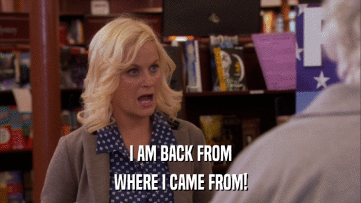 I AM BACK FROM WHERE I CAME FROM! 