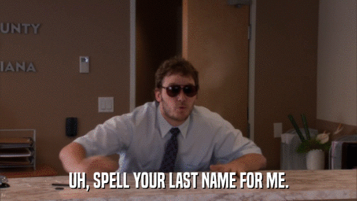UH, SPELL YOUR LAST NAME FOR ME.  