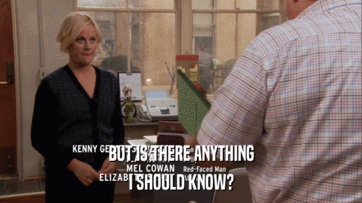 BUT IS THERE ANYTHING I SHOULD KNOW? 