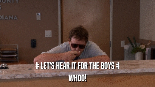 # LET'S HEAR IT FOR THE BOYS # WHOO! 