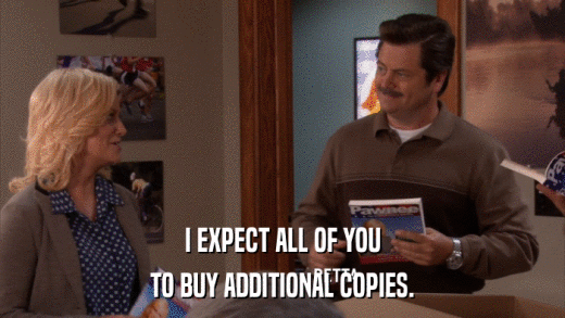 I EXPECT ALL OF YOU TO BUY ADDITIONAL COPIES. 