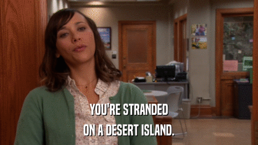YOU'RE STRANDED ON A DESERT ISLAND. 
