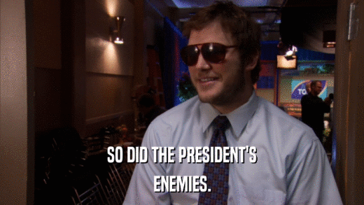 SO DID THE PRESIDENT'S ENEMIES. 