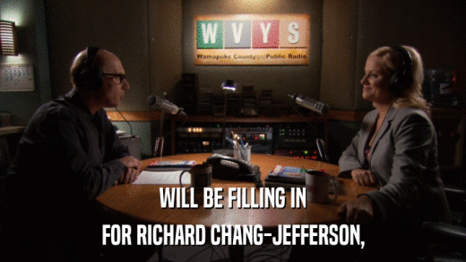 WILL BE FILLING IN FOR RICHARD CHANG-JEFFERSON, 