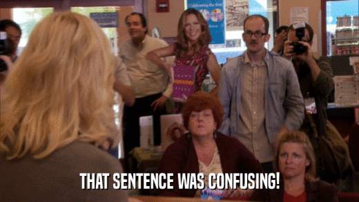 THAT SENTENCE WAS CONFUSING!  