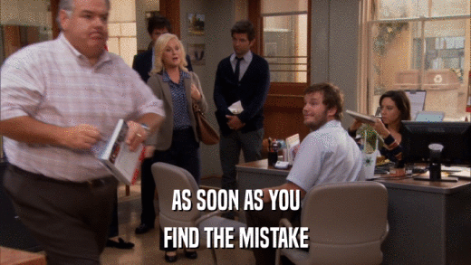 AS SOON AS YOU FIND THE MISTAKE 