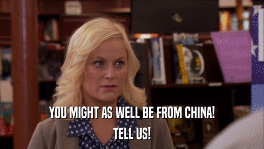 YOU MIGHT AS WELL BE FROM CHINA! TELL US! 