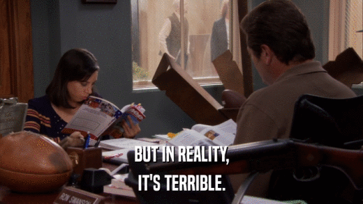 BUT IN REALITY, IT'S TERRIBLE. 