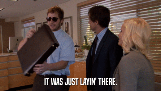 IT WAS JUST LAYIN' THERE.  