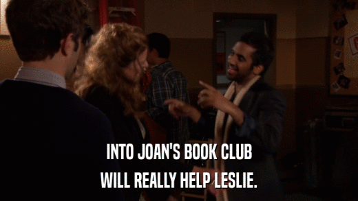 INTO JOAN'S BOOK CLUB WILL REALLY HELP LESLIE. 
