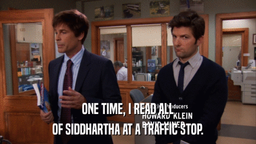 ONE TIME, I READ ALL OF SIDDHARTHA AT A TRAFFIC STOP. 
