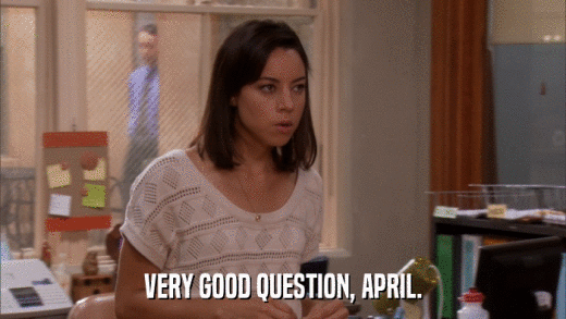 VERY GOOD QUESTION, APRIL.  