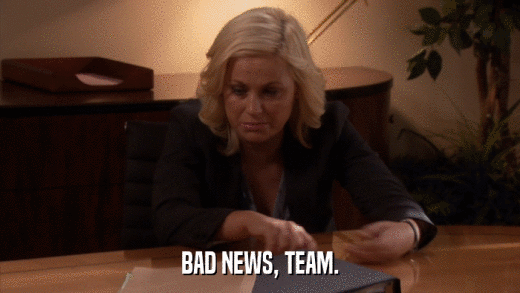 BAD NEWS, TEAM.  