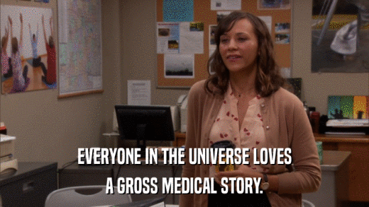 EVERYONE IN THE UNIVERSE LOVES A GROSS MEDICAL STORY. 
