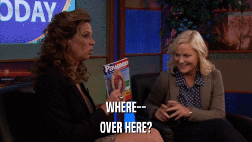 WHERE-- OVER HERE? 