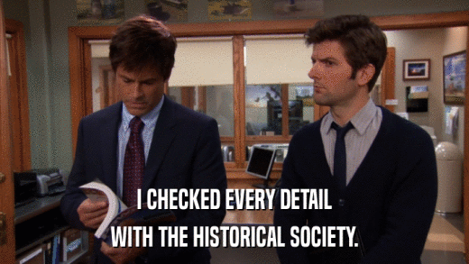 I CHECKED EVERY DETAIL WITH THE HISTORICAL SOCIETY. 
