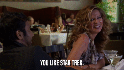 YOU LIKE STAR TREK.  