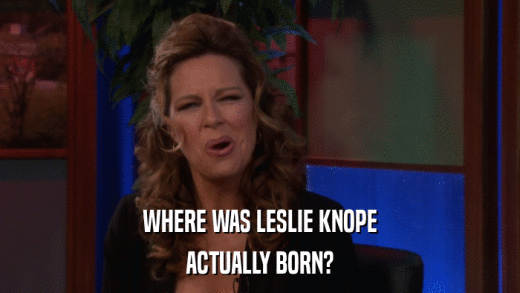 WHERE WAS LESLIE KNOPE ACTUALLY BORN? 