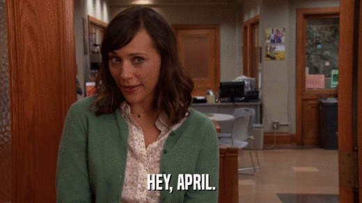 HEY, APRIL.  