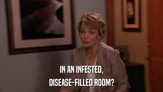 IN AN INFESTED, DISEASE-FILLED ROOM? 