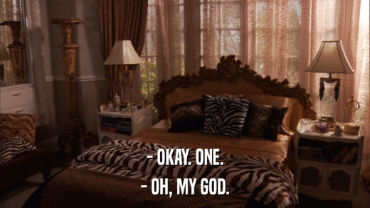 - OKAY. ONE. - OH, MY GOD. 