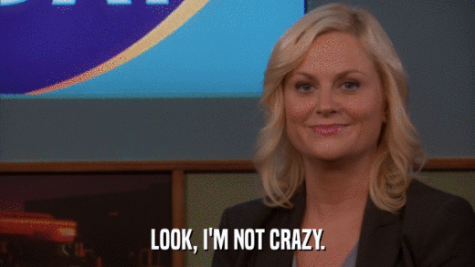 LOOK, I'M NOT CRAZY.  