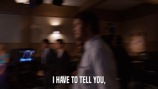 I HAVE TO TELL YOU,  