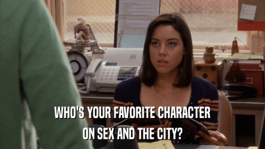 WHO'S YOUR FAVORITE CHARACTER ON SEX AND THE CITY? 
