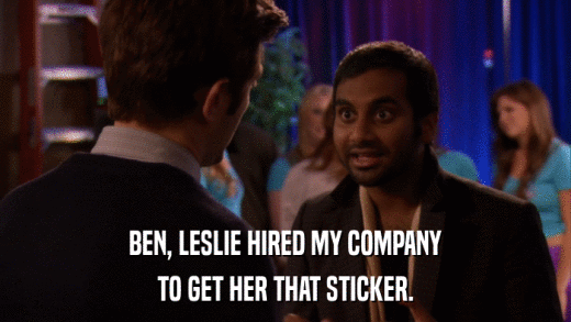 BEN, LESLIE HIRED MY COMPANY TO GET HER THAT STICKER. 