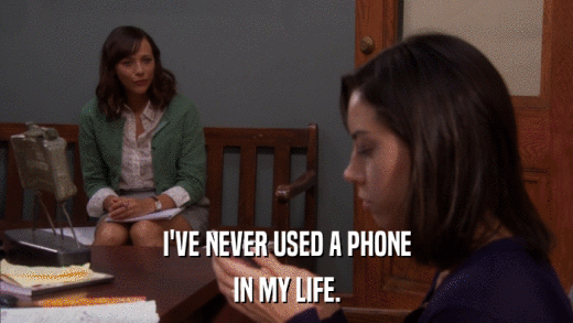 I'VE NEVER USED A PHONE IN MY LIFE. 