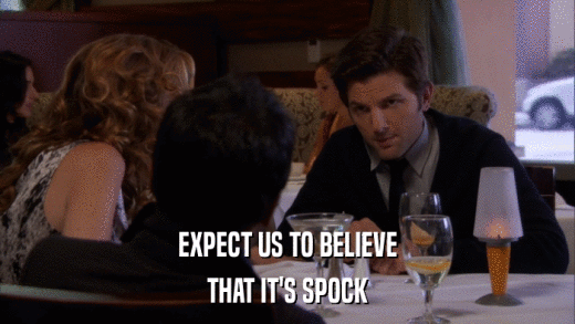EXPECT US TO BELIEVE THAT IT'S SPOCK 
