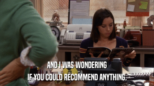 AND I WAS WONDERING IF YOU COULD RECOMMEND ANYTHING. 