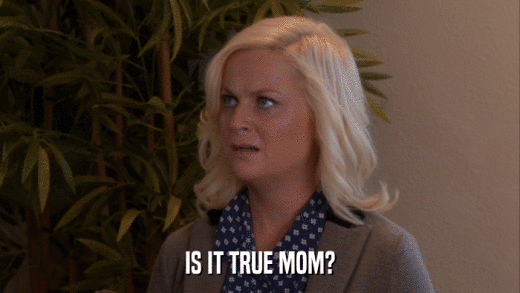 IS IT TRUE MOM?  
