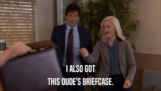 I ALSO GOT THIS DUDE'S BRIEFCASE. 