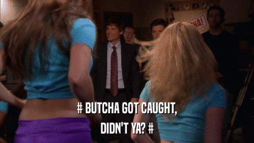 # BUTCHA GOT CAUGHT, DIDN'T YA? # 