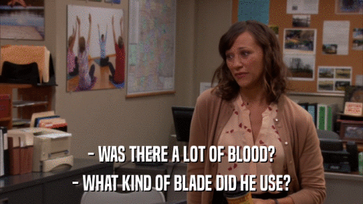 - WAS THERE A LOT OF BLOOD? - WHAT KIND OF BLADE DID HE USE? 
