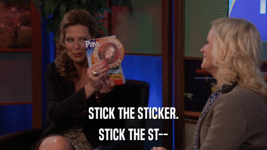STICK THE STICKER. STICK THE ST-- 