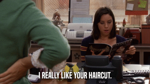 I REALLY LIKE YOUR HAIRCUT.  