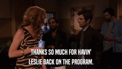 THANKS SO MUCH FOR HAVIN' LESLIE BACK ON THE PROGRAM. 