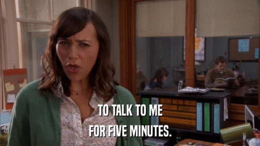 TO TALK TO ME FOR FIVE MINUTES. 