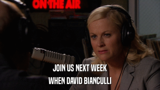 JOIN US NEXT WEEK WHEN DAVID BIANCULLI 
