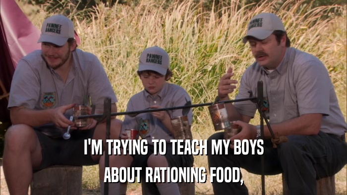 I'M TRYING TO TEACH MY BOYS ABOUT RATIONING FOOD, 