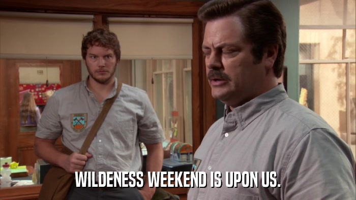 WILDENESS WEEKEND IS UPON US.  