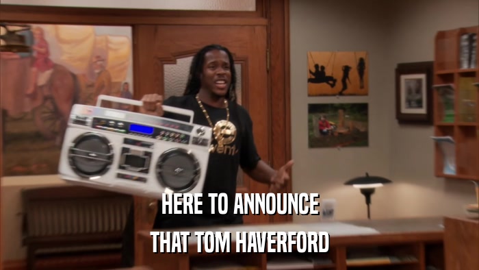 HERE TO ANNOUNCE THAT TOM HAVERFORD 