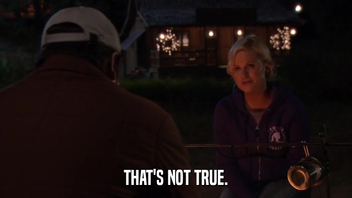THAT'S NOT TRUE.  