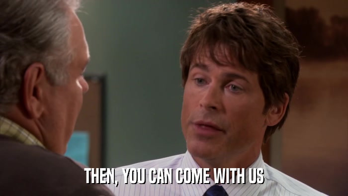 THEN, YOU CAN COME WITH US  