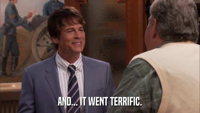 AND... IT WENT TERRIFIC.  