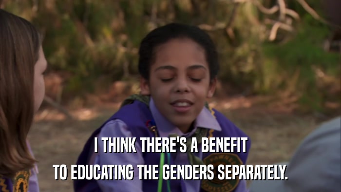 I THINK THERE'S A BENEFIT TO EDUCATING THE GENDERS SEPARATELY. 